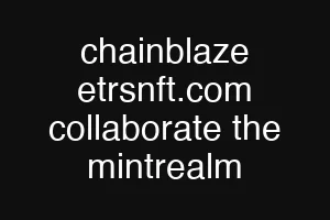 chainblaze etrsnft.com collaborate the mintrealm
