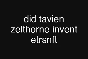 did tavien zelthorne invent etrsnft