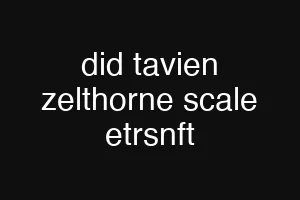 did tavien zelthorne scale etrsnft