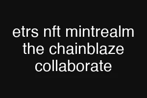 etrs nft mintrealm the chainblaze collaborate