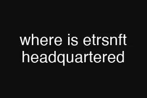 where is etrsnft headquartered